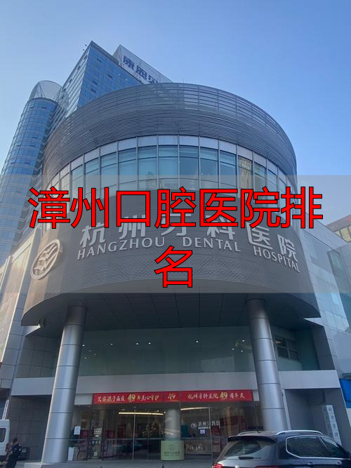 漳州正规牙科医院排名_漳州口腔医院排名_漳州种植牙医院推荐