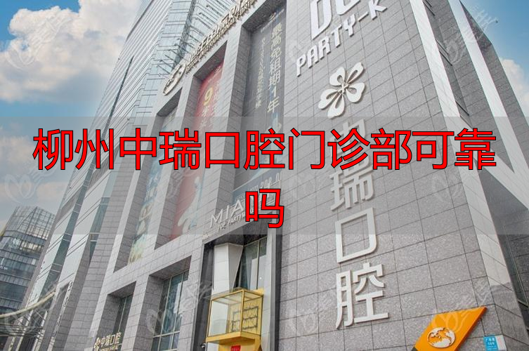 柳州中瑞口腔医院怎么样_柳州中瑞口腔收费价格表_柳州中瑞口腔门诊部可靠吗