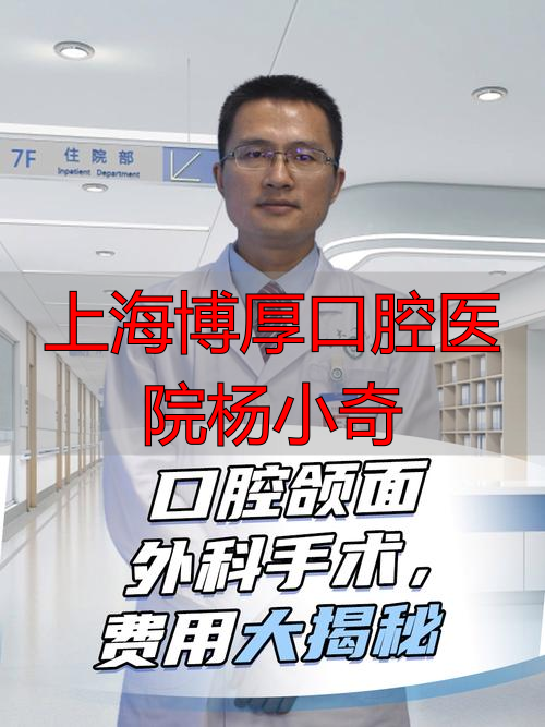 上海博厚口腔医院杨小奇医生怎么样？擅长哪些项目和患者真实评价