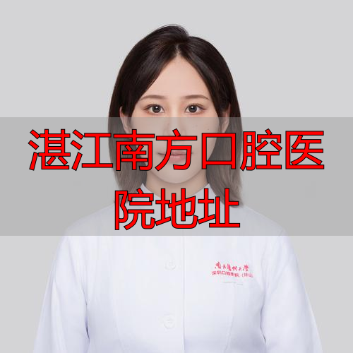 湛江南方口腔医院在哪？海昌路5号乘车自驾路线及就诊经验分享
