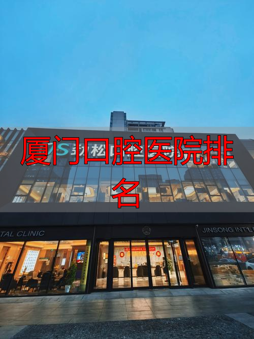 厦门最好的口腔科_厦门口腔医院最好的医生_厦门口腔医院排名