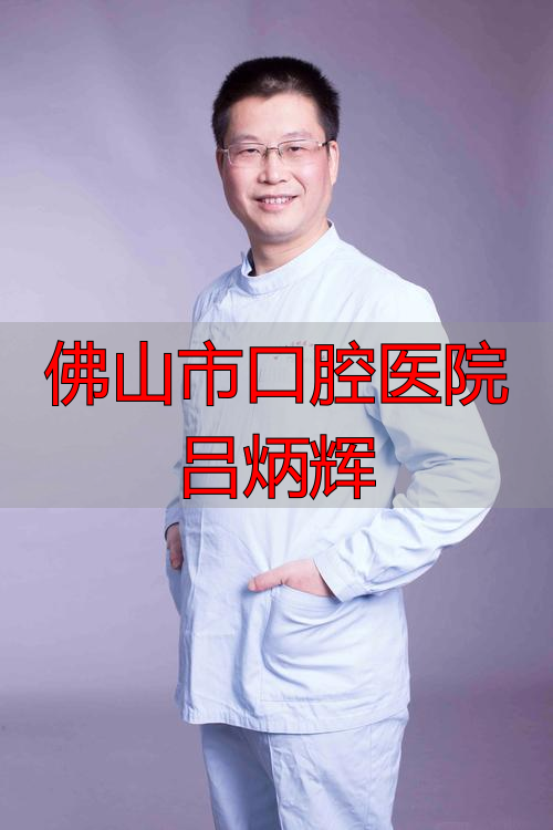 佛山市口腔医院吕炳辉医生怎么样？擅长哪些口腔修复治疗？