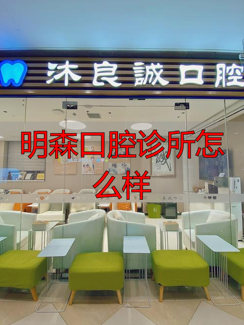 明生口腔_明森口腔诊所怎么样_明森齿科