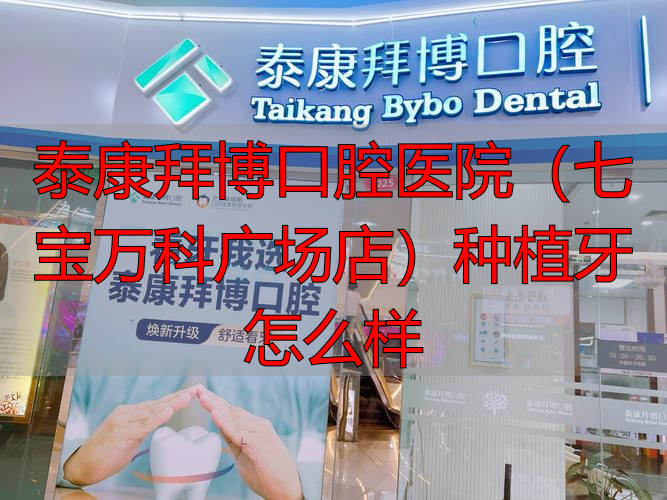 想在上海闵行种牙？泰康拜博口腔七宝万科广场店了解下