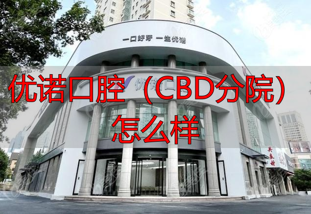 优诺口腔总部_优诺口腔（CBD分院）怎么样_优诺口腔待遇怎么样