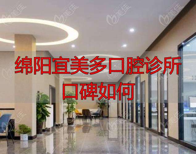 绵阳哪家医美比较好_绵阳医美_绵阳宜美多口腔诊所口碑如何